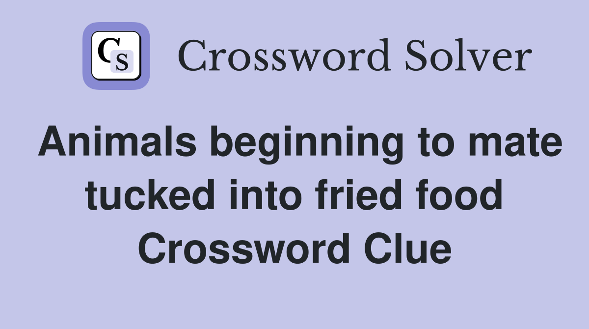Animals beginning to mate tucked into fried food Crossword Clue